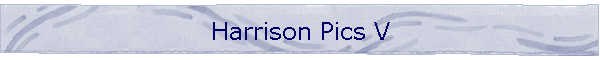 Harrison Pics V